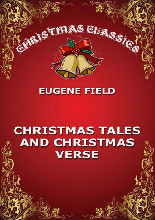 Eugene Field: Christmas Tales and Christmas Verse