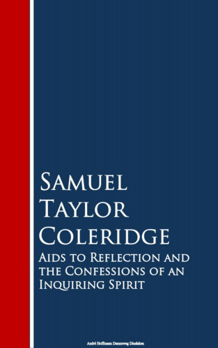 Samuel Taylor Coleridge: Aids to Reflection and the Confessions of an Inquiring Spirit