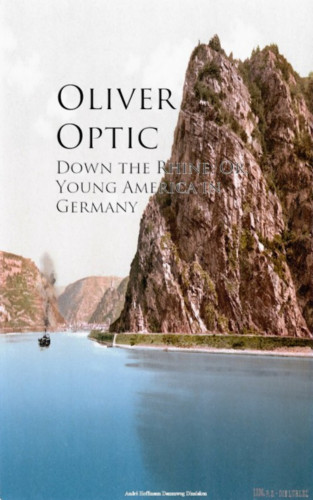 Oliver Optic: Down the Rhine; Or, Young America in Germany