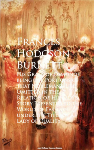 Frances Hodgson Burnett: His Grace of Osmonde being the Portions of That e of A Lady of Quality