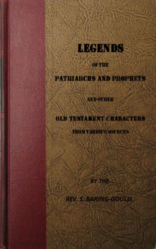 S. Baring-Gould: Legends of the Patriarchs and Prophets and othtacters from Various Sources
