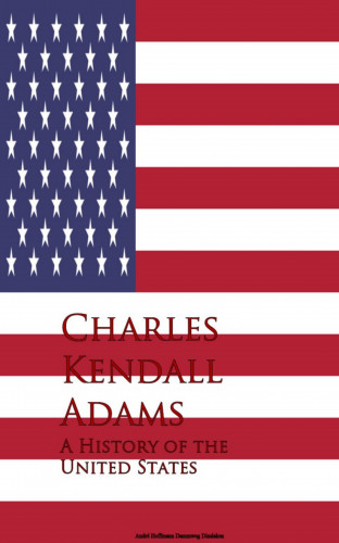 Charles Kendall Adams: A History of the United States