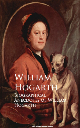 William Hogarth: Biographical Anecdotes of William Hogarth