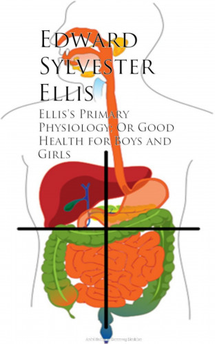Edward Sylvester Ellis: Ellis's Primary Physiology; Or Good Health for Boys and Girls