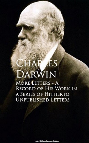 Charles Darwin: More Letters - A Record of His Work in a Series of Hitherto Unpublished Letters