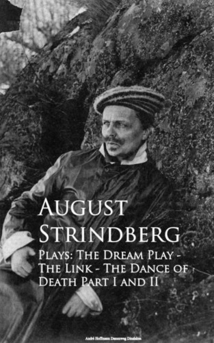 August Strindberg: Plays: The Dream Play - The Link - The Dance of Death Part I and II