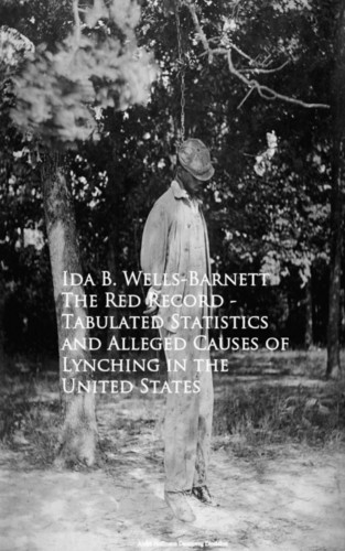 Ida B. Wells-Barnett: The Red Record - Tabulated Statistics and Allegehing in the United States