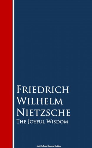 Friedrich Wilhelm Nietzsche: The Joyful Wisdom