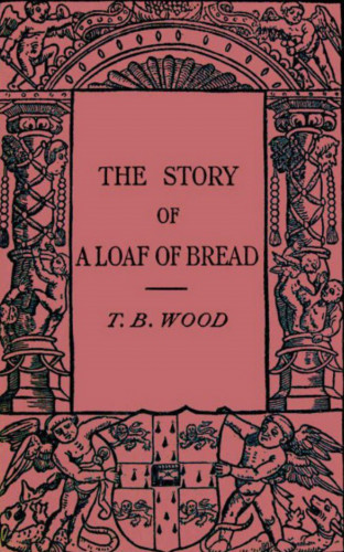 Thomas Barlow Wood: The Story of a Loaf of Bread