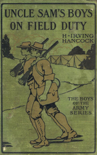 H. Irving Hancock: Uncle Sam's Boys on Field Duty