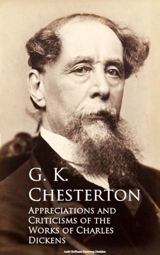 G. K. Chesterton: Appreciations and Criticisms of the Works of Charles Dickens