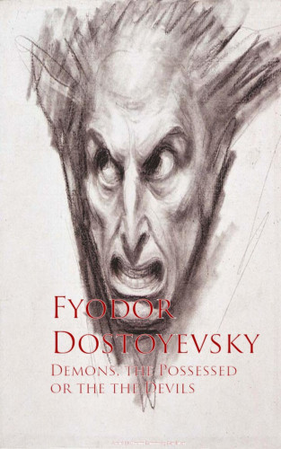 Fyodor Dostoyevsky: Demons, the Possessed or the the Devils