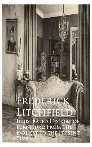 Frederick Litchfield: Illustrated History of Furniture: From the Earliest to the Present Time