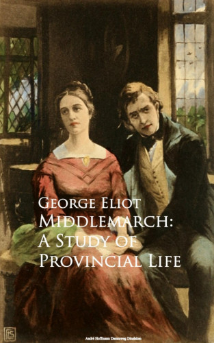 George Eliot: Middlemarch: A Study of Provincial Life