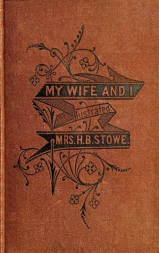Harriet Beecher Stowe: My Wife and I