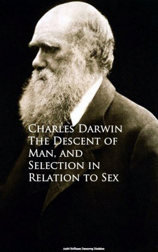 Charles Darwin: The Descent of Man, and Selection in Relation to Sex