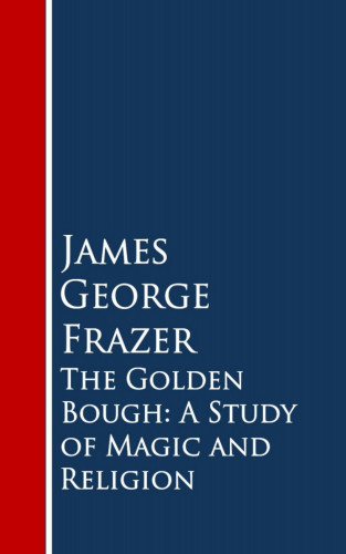 James George Frazer: The Golden Bough: A Study of Magic and Religion