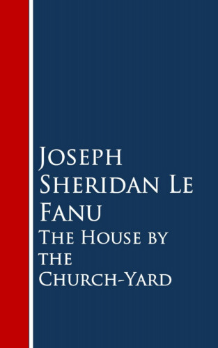 Joseph Sheridan Le Fanu: The House by the Church-Yard