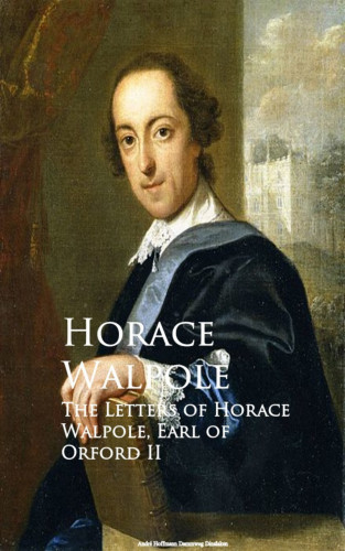 Horace Walpole: The Letters of Horace Walpole, Earl of Orford II