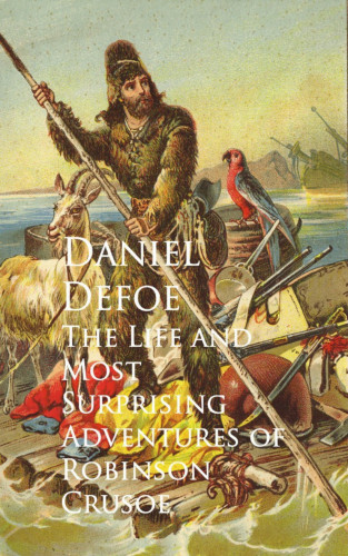 Daniel Defoe: The Life and Most Surprising Adventures of Robinson Crusoe