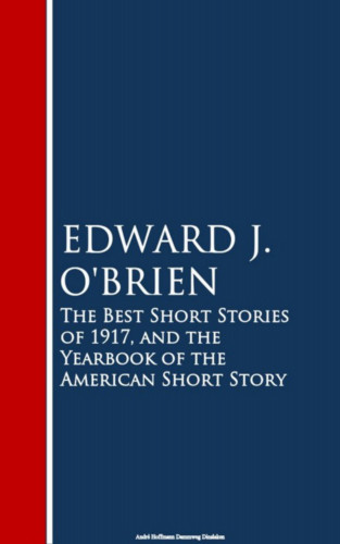 Edward J. O'Brien: The Best Short Stories of 1917, and the Yearbook of the American Short Story