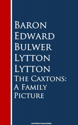 Baron Edward Bulwer Lytton: The Caxtons: A Family Picture