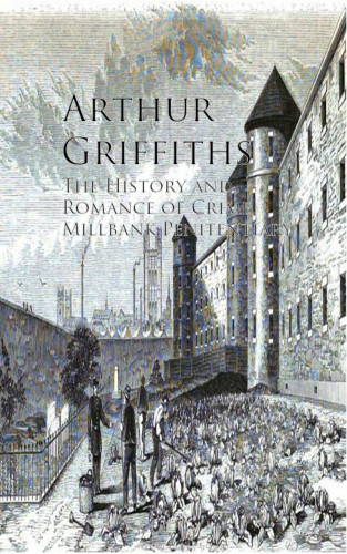 Arthur Griffiths: The History and Romance of Crime, Millbank Penitentiary