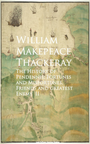 William Makepeace Thackeray: The History of Pendennis: Fortunes and Misfortun greatest Enemy II