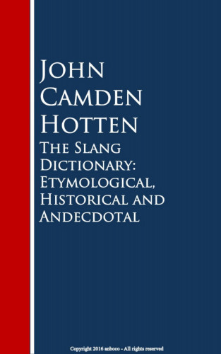 John Camden Hotten: The Slang Dictionary: Etymological, Historical and Andecdotal