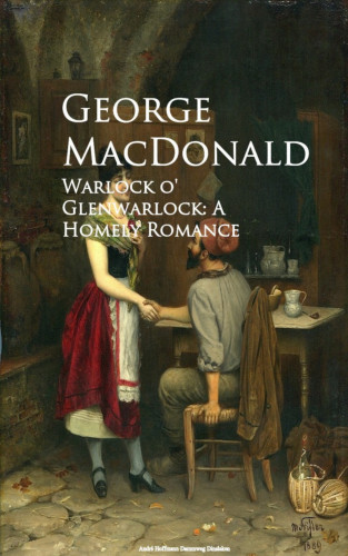 George MacDonald: Warlock o' Glenwarlock: A Homely Romance