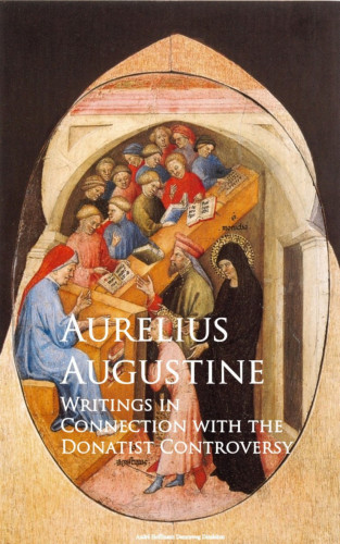 Aurelius Augustine: Writings in Connection with the Donatist Controversy