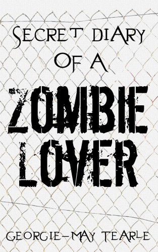 Georgie-May Tearle: Secret Diary of a Zombie Lover