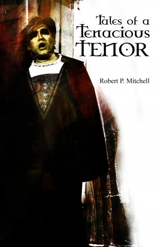 Robert P. Mitchell: Tales of a Tenacious Tenor