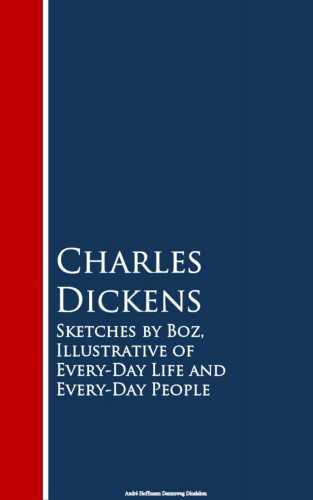 Charles Dickens: Sketches by Boz, Illustrative of Every-Day Life and Every-Day People