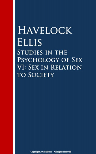 Havelock Ellis: Studies in the Psychology of Sex VI: Sex in Relation to Society