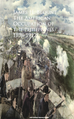 James H. Blount: The American Occupation of the Philippines 1898-1912