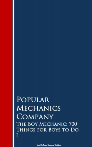Popular Mechanics Company: The Boy Mechanic: 700 Things for Boys to Do 1