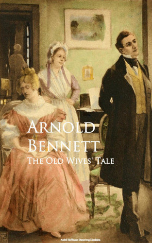 Arnold Bennett: The Old Wives' Tale