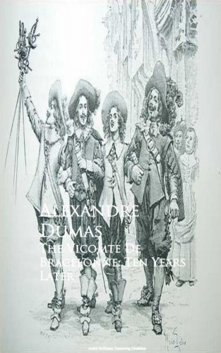 Alexandre Dumas: The Vicomte De Bragelonne: Ten Years Later