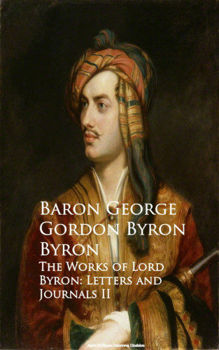 Baron George Gordon Byron Byron: The Works of Lord Byron: Letters and Journals II