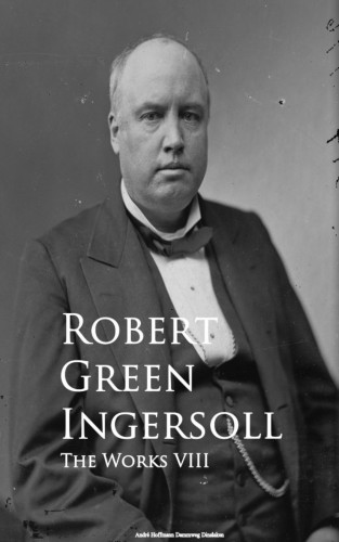 Robert Green Ingersoll: The Works VIII