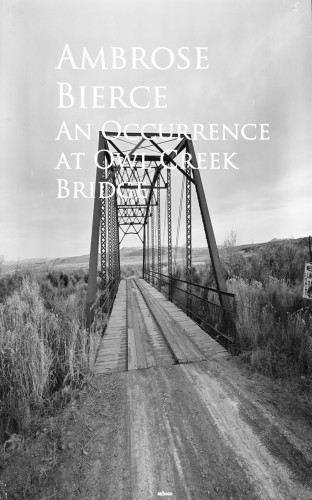 Ambrose Bierce: An Occurrence at Owl Creek Bridge