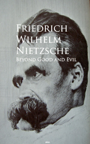 Friedrich Wilhelm Nietzsche: Beyond Good and Evil