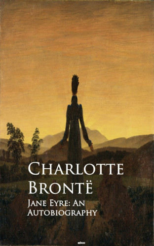 Charlotte Bronte: Jane Eyre: An Autobiography