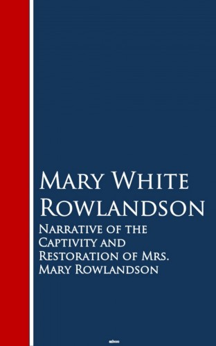 Mary White Rowlandson: Narrative of the Captivity and Restoration of Mrs. Mary Rowlandson