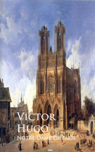 Victor Hugo: Notre-Dame De Paris or The Hunchback of Notre-Dame
