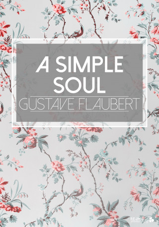 Gustave Flaubert: A Simple Soul