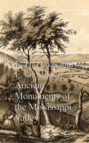 E. H. Davis, E. G. Squier: Ancient Monuments of the Mississippi Valley
