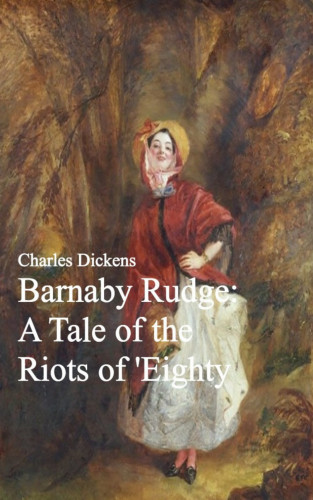 Charles Dickens: Barnaby Rudge: A Tale of the Riots of 'Eighty