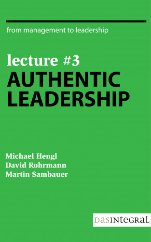 David Rohrmann, Michael Hengl, Martin Sambauer: Lecture #3 - Authentic Leadership